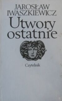 Miniatura okładki Iwaszkiewicz Jarosław Utwory ostatnie. 
