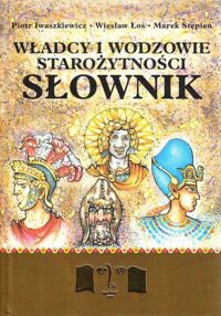 Miniatura okładki Iwaszkiewicz Piotr, Łoś Wiesław, Stępień Marek Władcy i wodzowie starożytności. Słownik.