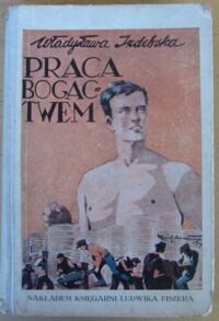 Miniatura okładki Izdebska Władysława /ilustr. K. Mackiewicz/ Praca bogactwem. Powieść dla młodzieży.