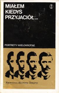 Miniatura okładki Jabłońska Krystyna /opr./ Miałem kiedyś przyjaciół... Wspomnienie o Kazimierzu Tetmajerze. /Portrety Wielokrotne/