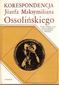 Miniatura okładki Jabłońska Władysława /zebrała i opr./ Korespondencja Józefa Maksymiliana Ossolińskiego.