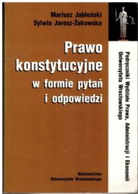 Miniatura okładki Jabłoński Mariusz, Jarosz-Żukowska Sylwia Prawo konstytucyjne w formie pytań i odpowiedzi.