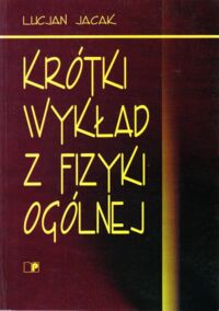 Zdjęcie nr 1 okładki Jacak Lucjan Krótki wykład z fizyki ogólnej.