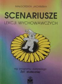 Zdjęcie nr 1 okładki Jachimska Małgorzata Scenariusze lekcji wychowawczych wg programu autorskiego "Żyć skuteczniej".