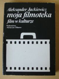 Zdjęcie nr 1 okładki Jackiewicz Aleksander Moja filmoteka. Film w kulturze.