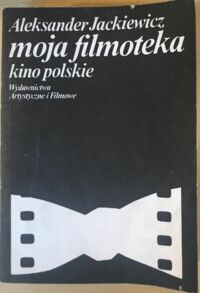 Zdjęcie nr 1 okładki Jackiewicz Aleksander Moja filmoteka. Kino polskie.