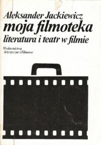 Zdjęcie nr 1 okładki Jackiewicz Aleksander Moja filmoteka. Literatura i teatr w filmie.