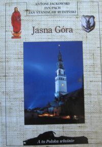 Zdjęcie nr 1 okładki Jackowski A., Pach J., Rudziński J.S. Jasna Góra. /A To Polska Właśnie/