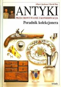 Miniatura okładki Jackson A. i Day D. Antyki przechowywanie i konserwacja . Poradnik kolekcjonera .