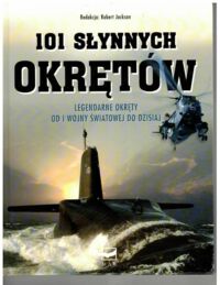 Zdjęcie nr 1 okładki Jackson Robert /red./ 101 słynnych okrętów. Legendarne okręty od I wojny świayowej do dzisiaj.