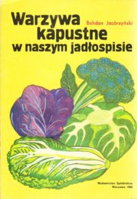Zdjęcie nr 1 okładki Jacórzyński Bohdan Warzywa kapustne w naszym jadłospisie.