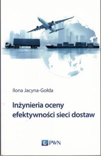 Miniatura okładki Jacyna - Gołda Ilona  Inżynieria oceny efektywności sieci dostaw.