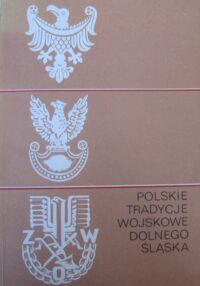 Miniatura okładki Jadziak Emil /red./ Polskie tradycje wojskowe Dolnego Śląska. /Roczniki Dolnośląskie. Tom V/