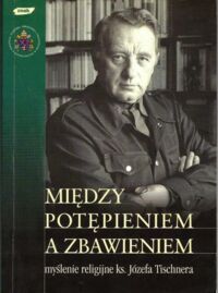 Miniatura okładki Jagiełła Jarosław, Zuziak Władysław /red./ Między potępieniem a zbawieniem. Myśli religijne ks. Józefa Tischnera. 