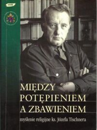 Zdjęcie nr 1 okładki Jagiełła Jarosław, Zuziak Władysław /red./ Między potępieniem a zbawieniem. Myśli religijne ks. Józefa Tischnera. 