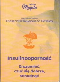 Miniatura okładki Jagiełło Magdalena Insulinooporność. Zrozumieć, czuć się dobrze, schudnąć. Podręcznik świadomego pacjenta.