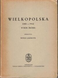 Miniatura okładki Jakóbczyk Witold /oprac./ Wielkopolska (1851-1914). Wybór źródeł.