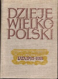 Zdjęcie nr 1 okładki Jakóbczyk Witold /red./ Dzieje Wielkopolski. Tom II lata 1793-1918.
