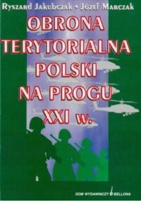 Zdjęcie nr 1 okładki Jakubczak Ryszard Marczak Józef Obrona terytorialna Polski na progu XXI w.