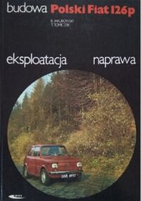 Zdjęcie nr 1 okładki Jakubowski Bogdan, Tomiczek Tadeusz Polski Fiat 126p. Budowa, eksploatacja, naprawa.