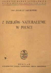 Zdjęcie nr 1 okładki Jakubowski Jan Zygmunt Z dziejów naturalizmu w Polsce. / Studia historycznoliterackie. Tom V./
