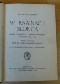 Zdjęcie nr 2 okładki Jakubski Antoni /wstęp Nusbaum-Hilarowicz Józef/ W krainach słońca. Kartki z podróży do Afryki Środkowej w latach 1909 i 1910. Z 70 oryginalnemi rycinami, mapką i profilem drogi.