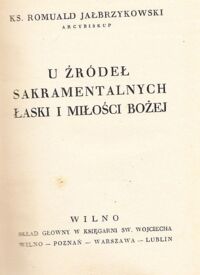 Miniatura okładki Jałbrzykowski Romuald, ks. U źródeł sakramentalnych łaski i miłości Bożej.