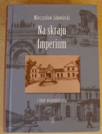 Miniatura okładki Jałowiecki Mieczysław Na skraju Imperium i inne wspomnienia.