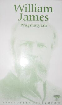 Miniatura okładki James William Pragmatyzm oraz Dylemat determinizmu. /Biblioteka Filozofów. Tom 21/