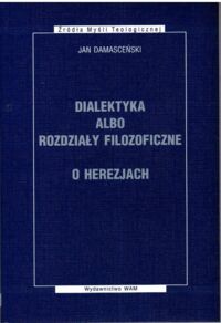 Miniatura okładki Jan Damasceński  Dialektyka albo rozdziały filozoficzne. O herezjach.