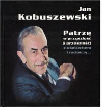 Zdjęcie nr 1 okładki  Jan Kobuszewski. Patrzę w przyszłość (i przeszłość) z uśmiechem i radością. O sprawach ważkich i całkiem lekkich , czyli o życiu - rozmawia z aktorem o. Robert Mirosław Łukaszuk OSPPE.