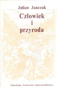 Miniatura okładki Janczak Julian Człowiek  i przyroda. Przegląd zmian w środowisku geograficznym Śląska w ostatnim tysiącleciu.