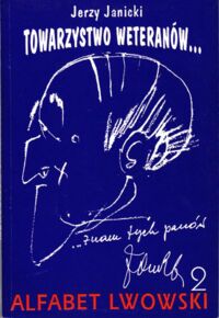 Zdjęcie nr 1 okładki Janicki Jerzy Towarzystwo weteranów... /Alfabet Lwowski cz.2./