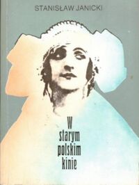 Zdjęcie nr 1 okładki Janicki Stanisław W starym polskim kinie.