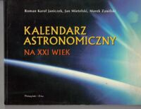 Zdjęcie nr 1 okładki Janiczek Roman K., Mietelski Jan, Zawilski Marek Kalendarz astronomiczny na XXI wiek.