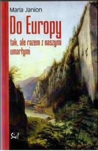 Miniatura okładki Janion Maria Do Europy tak, ale razem z naszymi umarłymi.