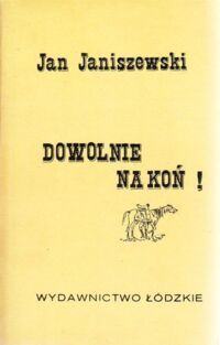 Miniatura okładki Janiszewski Jan Dowolnie na koń! Gawędy, anegdoty, humoreski nie tylko o koniach.