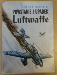 Miniatura okładki Jankiewicz Zbigniew Powstanie i upadek Luftwaffe.