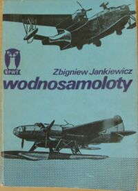 Zdjęcie nr 1 okładki Jankiewicz Zbigniew Wodnosamoloty. Historia i teraźniejszość