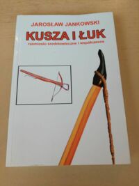 Miniatura okładki Jankowski Jarosław Kusza i Łuk. Rzemiosło średniowiecznie i współczesne.