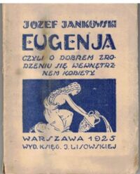Miniatura okładki Jankowski Józef Eugenja, czyli o dobrem zrodzeniu się wewnętrznem kobiety.