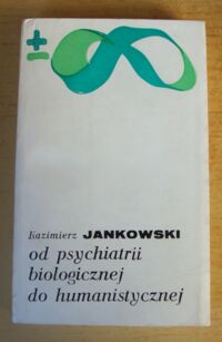 Miniatura okładki Jankowski Kazimierz Od psychiatrii biologicznej do humanistycznej.