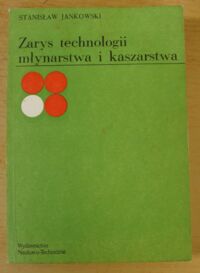 Miniatura okładki Jankowski Stanisław Zarys technologii młynarstwa i kaszarstwa.