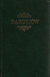 Miniatura okładki Janota Eug. Dr. skreślił Bardyjów. Historyczno-topograficzny opis miasta i okolicy. Z mapką i planem Zakładu przy Zdrojowiskach Bardyjowskich.