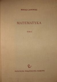 Miniatura okładki Janowski Witold Matematyka. Podręcznik dla wydziałów elektrycznych i mechanicznych Politechnik. Tom I.