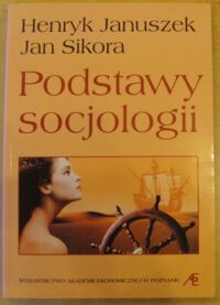 Miniatura okładki Januszek Henryk, Sikora Jan Podstawy socjologii.