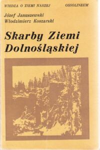 Miniatura okładki Januszewski Józef, Koszarski Włodzimierz Skarby Ziemi Dolnośląskiej. /Wiedza o Ziemi Naszej. Tom 27/