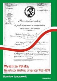 Miniatura okładki Januszewski Stanisław Wyszli za Polskę. Wynalazcy Wielkiej Emigracji 1832-1870.