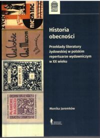 Miniatura okładki Jaremków Monika Historia obecności. Przekłady literatury żydowskiej w polskim repertuarze wydawniczym w XX wieku. 
