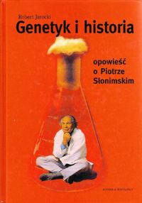 Miniatura okładki Jarocki Robert Genetyk i historia. Opowieść o Piotrze Słonimskim.